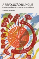 A Revolução Bilíngue: O futuro da educação escreve-se em dois idiomas (Bilingual Revolution) 163607068X Book Cover