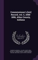 Commissioner's [sic] record, vol. C, 1848-1856, Allen county, Indiana 1341530361 Book Cover