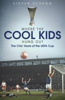 Where the Cool Kids Hung Out: The Chic Years of the UEFA Cup 1785316834 Book Cover
