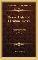 Beacon Lights Of Christian History: Forty Lessons 1436786215 Book Cover