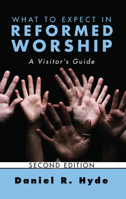 What to Expect in Reformed Worship: A Visitor's Guide 1620327953 Book Cover