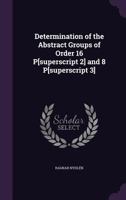 Determination of the Abstract Groups of Order 16 P[superscript 2] and 8 P[superscript 3] 1346714487 Book Cover
