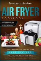 Air Fryer Cookbook: Quick and Easy Low Carb Air Fryer Beef Recipes to Bake, Fry, Roast and Grill (Easy, Healthy and Delicious Low Carb Air Fryer Series Book Book 6) 1547097442 Book Cover