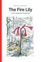 The Fire Lily: A life in leadership transformed 1789633389 Book Cover