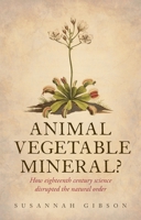 Animal, Vegetable, Mineral?: How eighteenth-century science disrupted the natural order 0198705131 Book Cover