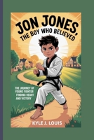 Jon Jones, The Boy Who Believed: Journey Of A Young Fighter Finding Heart And Victory B0F8RB7TMR Book Cover