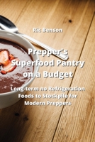 Prepper's Superfood Pantry on a Budget: Long-term no Refrigeration Foods to Stockpile for Modern Preppers 9992803959 Book Cover