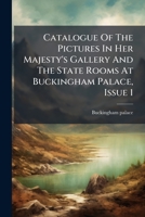 Catalogue Of The Pictures In Her Majesty's Gallery And The State Rooms At Buckingham Palace, Issue 1... 1273852893 Book Cover
