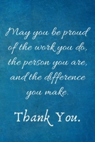 May You be Proud of the work You Do, the person You are, and the difference You make: Employee Appreciation Gift- Lined Blank Notebook Journal 1699997497 Book Cover