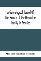 A genealogical record of one branch of the Donaldson family in America : descendants of Moses Donaldson, who lived in Huntingdon County, Penn., in 1770 101562538X Book Cover