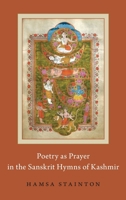Poetry as Prayer in the Sanskrit Hymns of Kashmir 0190889810 Book Cover