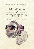 My World Of Poetry: With Life Comes Death 1469183420 Book Cover