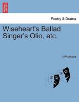 Wiseheart's Ballad Singer's Olio, etc. 1241137986 Book Cover