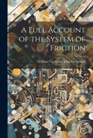 A Full Account of the System of Friction 0554886685 Book Cover