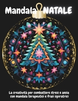 Mandala NATALE: La creatività per combattere stress e ansia con mandala terapeutici e frasi ispiratrici B0DPQKN6SV Book Cover