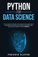Python for Data Science: The Ultimate Step-By-Step Amateur's Exercise to Master Data Science, Machine Learning, and Analysis by Using Python. 1801383804 Book Cover