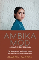 Ambika Mod: A Star in the Making – The Biography of an Actress Paving Her Own Path in Film and Television B0DYDGXXLJ Book Cover
