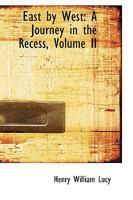 East by West: A Journey in the Recess, Volume II 0469379170 Book Cover