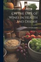 On the Uses of Wines in Health and Disease 1022802615 Book Cover