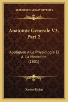 Anatomie Generale V3, Part 2: Appliquee A La Physiologie Et A  La Medecine (1801) 1168133742 Book Cover