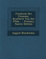 Friedrich Der Fromme, Kruf�rst Von Der Pfalz... 1022393898 Book Cover