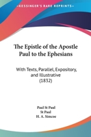 The Epistle of the Apostle Paul to the Ephesians: With Texts, Parallel, Expository, and Illustrative 1104241498 Book Cover