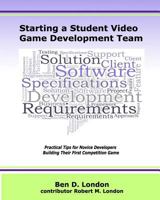 Starting a Student Video Game Development Team: Practical Tips for Novice Developers Building Their First Competition Game 1987653823 Book Cover