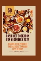 Dash Diet Cookbook for Beginners 2024: Discover the Power of the Dash Diet Through Easy Recipes B0CN3SFSR7 Book Cover