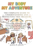 MY BODY, MY ADVENTURE: Guide complet to understanding and protecting this unique treasure B0GBX17TMZ Book Cover
