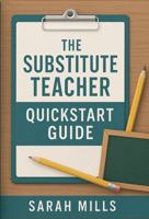 The Substitute Teacher Quickstart Guide: Everything You Need for Success in the Classroom B0FL1GK5JY Book Cover