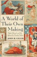 A World of Their Own Making: Myth, Ritual, and the Quest for Family Values 0465054145 Book Cover