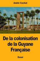 de la Colonisation de la Guyane Francaise 1545558817 Book Cover