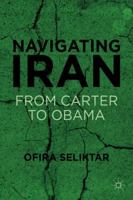 Navigating Iran: From Carter to Obama 0230337295 Book Cover