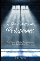 A Few Minutes in Philippians: Four Weeks of Daily Encouragement from the Epistle of Joy B0DQJ1T86W Book Cover