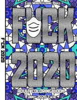 Fuck 2020 Adult Coloring Book: Cuss Word Coloring Pages (Swear Coloring Book For Adults) With a Funny 2020 Theme B08NR9R17Z Book Cover