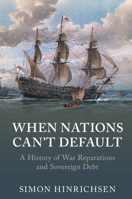 When Nations Can't Default: A History of War Reparations and Sovereign Debt 1009343963 Book Cover