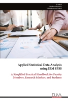 Applied Statistical Data Analysis using IBM SPSS: A Simplified Practical Handbook for Faculty Members, Research Scholars, and Students 9999352081 Book Cover