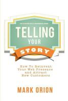 Telling Your Story: How to Reinvent Your Web Presence and Attract New Customers 1490932038 Book Cover