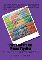 Patch-worked and Pieced Together: A Story of God's Love and Redemption 1721826238 Book Cover