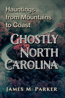 Ghostly North Carolina: Hauntings from Mountains to Coast 147669477X Book Cover