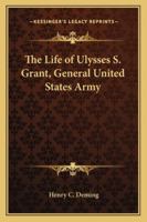 The life of Ulysses S. Grant, general United States Army 1275853382 Book Cover
