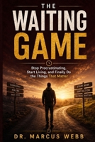The Waiting Game: Stop Procrastinating, Start Living, and Finally Do the Things That Matter B0H55H9HKL Book Cover