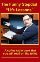 The Funny Stepdad "Life Lessons": A coffee table book you will read on the toilet. 1542734347 Book Cover