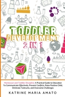 Toddler Development: 2in1:Montessori and Toddler Discipline:A Practical Guide to Education To Communicate Effectively,Prevent Conflicts ,Raise Positive Child,Eliminate Tantrums,and Overcome Challenges B08HB9VJKZ Book Cover