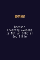 Botanist Because Freaking Awesome is not An Official Job Title: 6X9 Career Pride Notebook Unlined 120 pages Writing Journal 1691036323 Book Cover