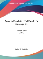 Anuario Estadistico Del Estado De Durango V1: Ano De 1906 (1907) 1168025958 Book Cover