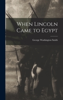 When Lincoln Came to Egypt 1014622360 Book Cover