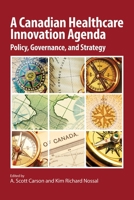 A Canadian Healthcare Innovation Agenda: Policy, Governance, and Strategy 1553395298 Book Cover
