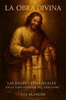 La Obra Divina: Las Edades Espirituales en la Vida Interior del Cristiano (Spanish Edition) B0GQBWT66V Book Cover