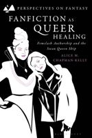 Fanfiction as Queer Healing: Femslash Authorship and the Swan Queen Ship 1350350907 Book Cover